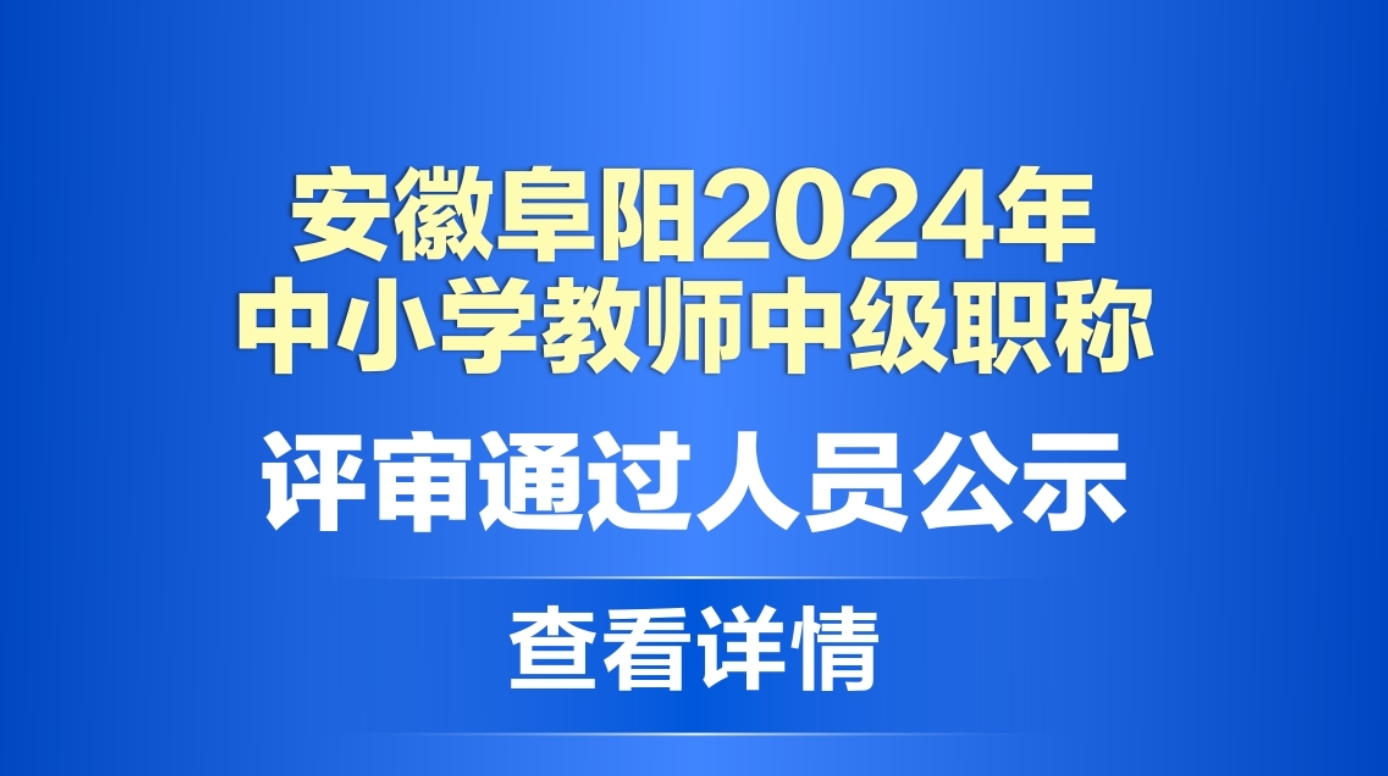 重磅！安徽阜阳2024年中小学教师中级职称评审通过人员（共3365人）