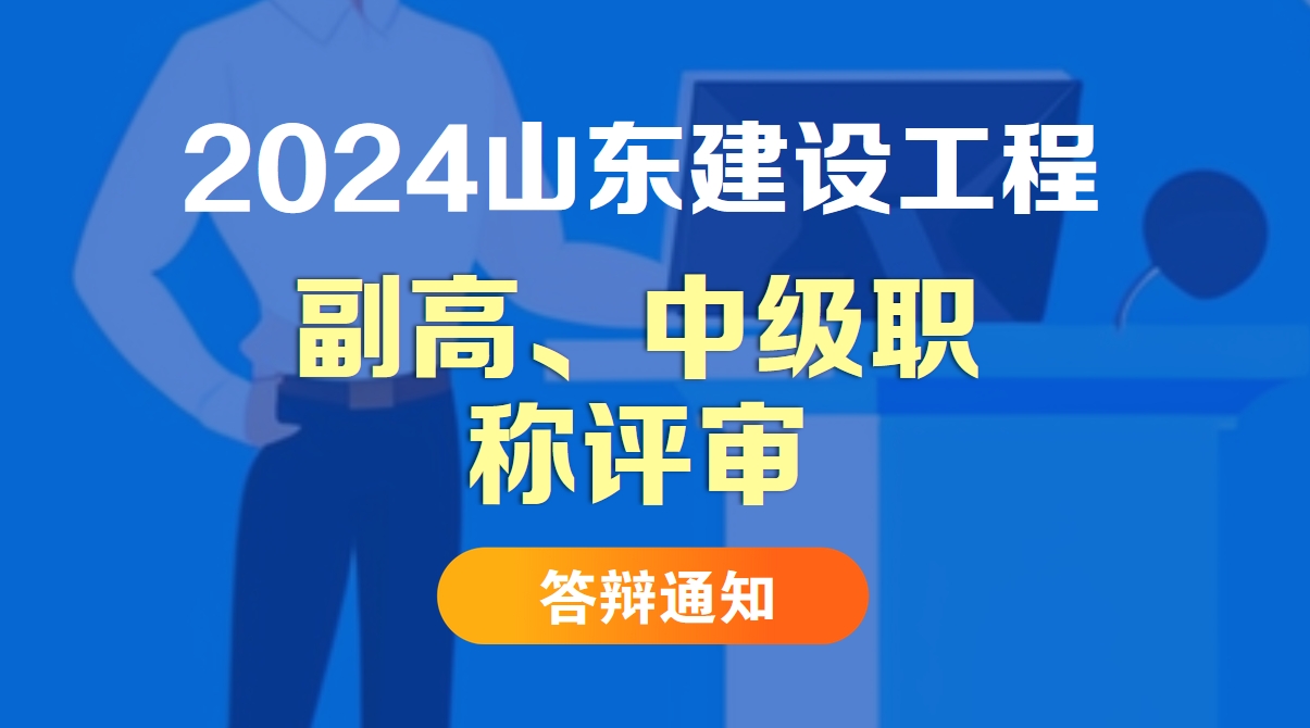 关于山东申报2024年度建设工程副高级、中级职称评审人员进行业务答辩的通知