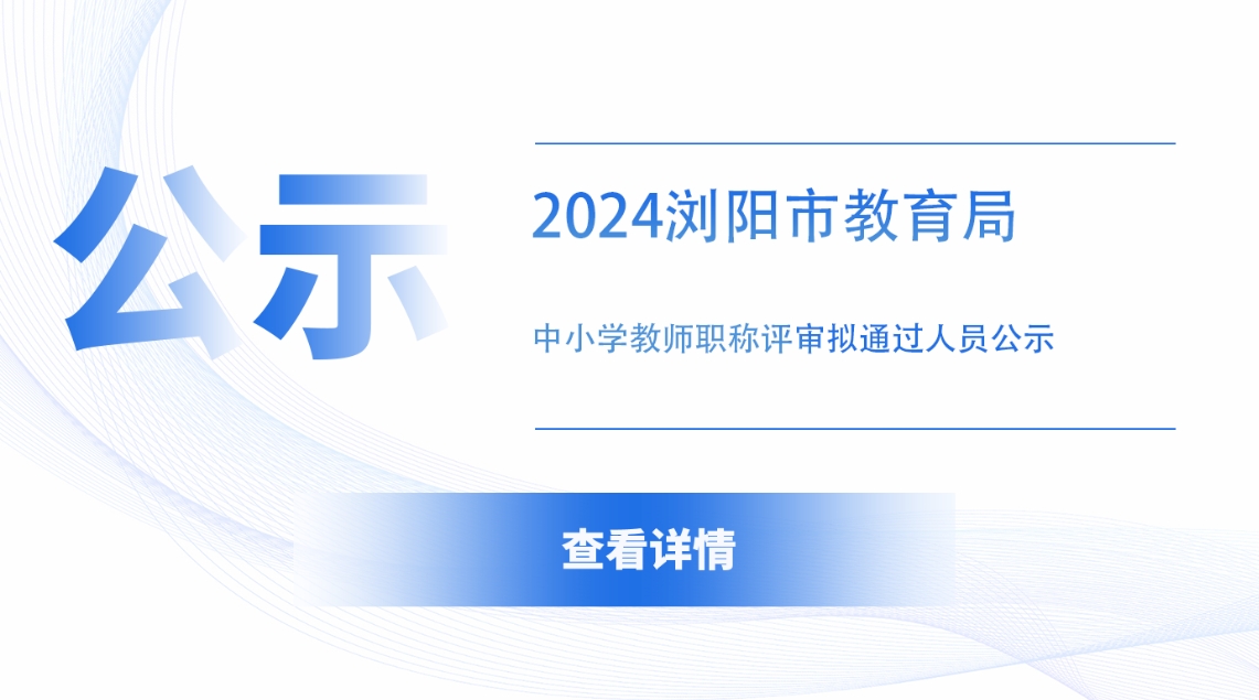 浏阳市教育局2024年中小学教师系列中、高级职称评审拟通过人员公示