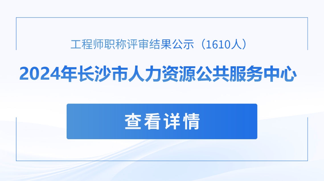 【公示】2024长沙1610名工程师职称评审结果