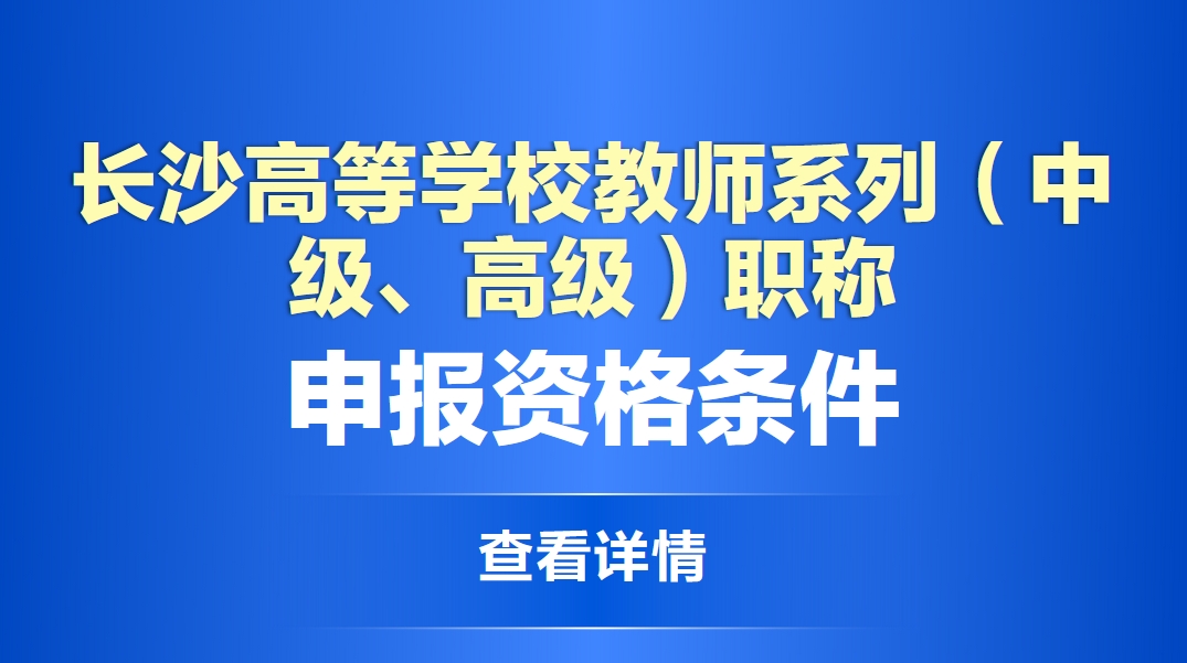  长沙高等学校教师系列（中级、高级）职称申报资格条件