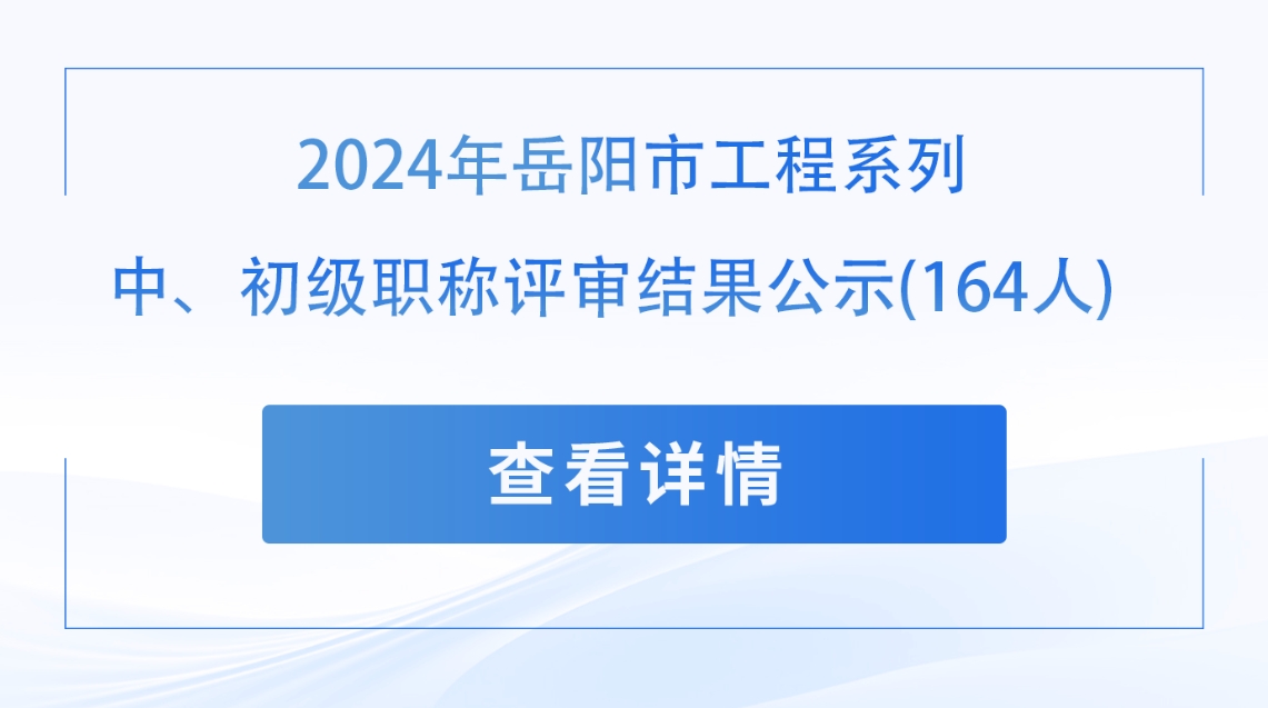 2024年岳阳市工程系列中、初级职称评审结果公示 