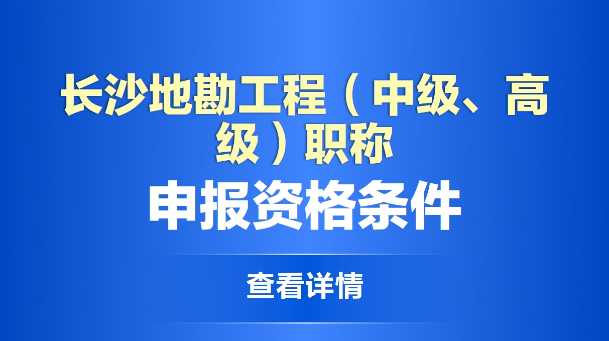 长沙地勘工程（中级、高级）职称申报资格条件